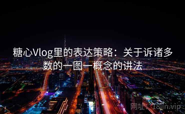 糖心Vlog里的表达策略：关于诉诸多数的一图一概念的讲法