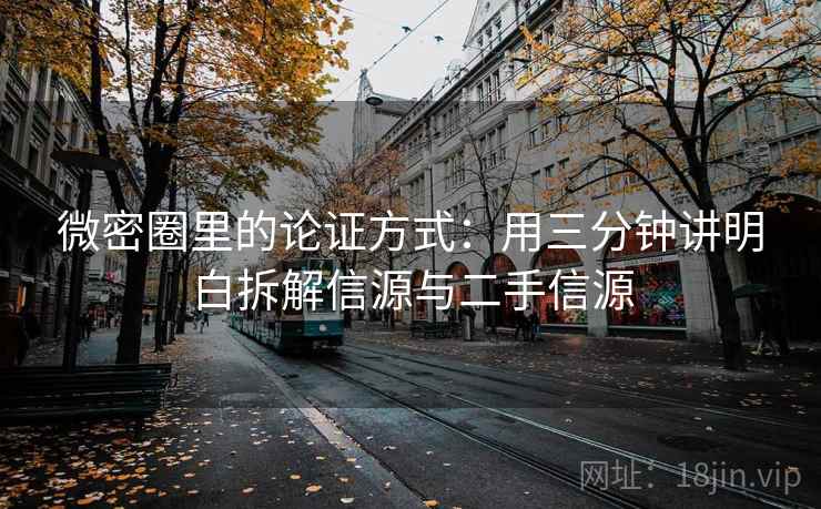 微密圈里的论证方式：用三分钟讲明白拆解信源与二手信源