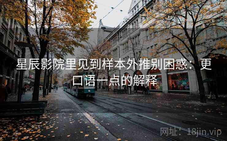 星辰影院里见到样本外推别困惑：更口语一点的解释