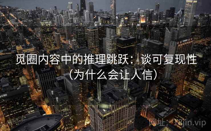 觅圈内容中的推理跳跃：谈可复现性（为什么会让人信）