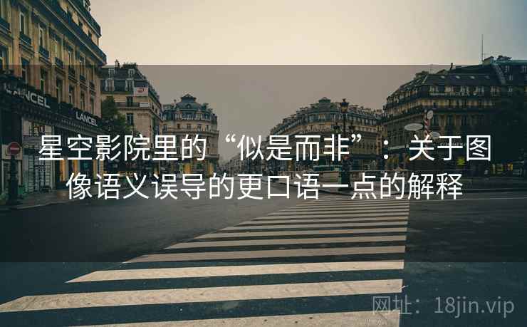 星空影院里的“似是而非”:关于图像语义误导的更口语一点的解释 星空影院里的“似是而非”:关于图像语义误导的更口语一点的解释