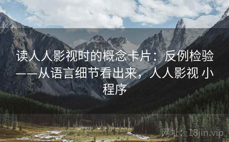 读人人影视时的概念卡片：反例检验——从语言细节看出来，人人影视 小程序