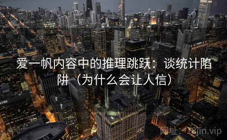 爱一帆内容中的推理跳跃：谈统计陷阱（为什么会让人信）