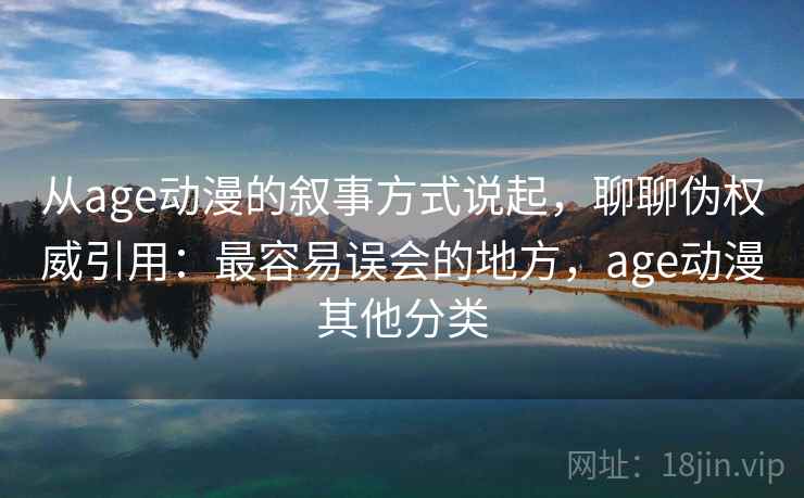 从age动漫的叙事方式说起，聊聊伪权威引用：最容易误会的地方，age动漫其他分类