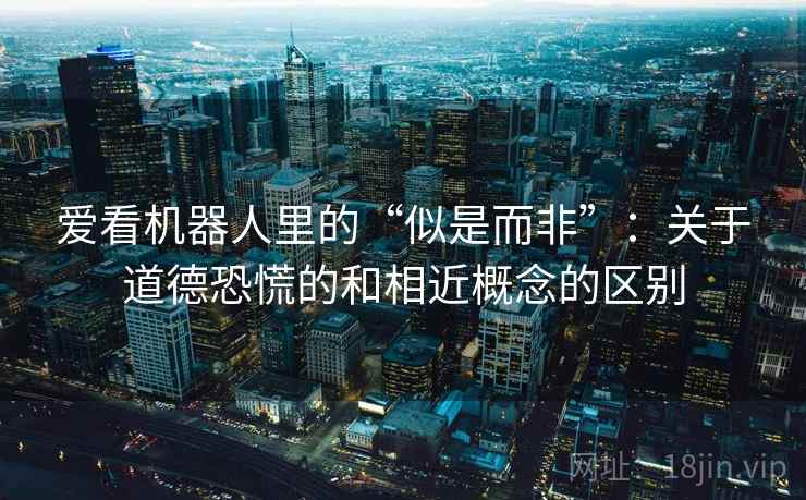 爱看机器人里的“似是而非”：关于道德恐慌的和相近概念的区别