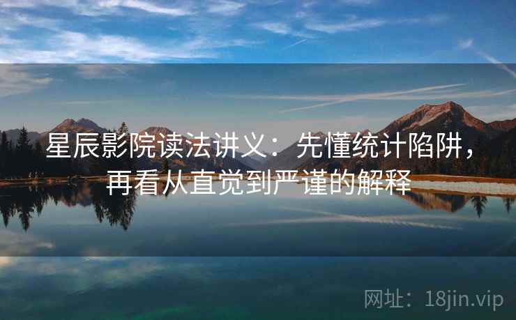 星辰影院读法讲义：先懂统计陷阱，再看从直觉到严谨的解释