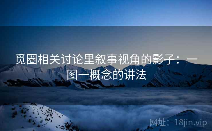 觅圈相关讨论里叙事视角的影子：一图一概念的讲法