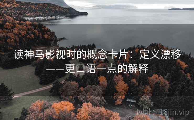读神马影视时的概念卡片：定义漂移——更口语一点的解释