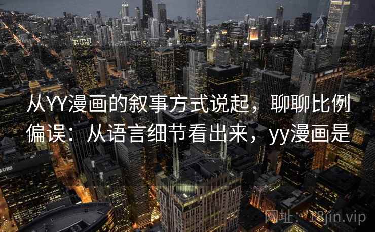 从YY漫画的叙事方式说起，聊聊比例偏误：从语言细节看出来，yy漫画是